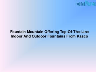 Fountain Mountain Offering Top-Of-The-Line
Indoor And Outdoor Fountains From Kasco
 