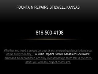 FOUNTAIN REPAIRS STILWELL KANSAS
816-500-4198
Whether you need a unique concept or some expert guidance to take your
vision fluidly to reality, Fountain Repairs Stilwell Kansas 816-500-4198
maintains an experienced and fully licensed design team that is poised to
assist you with any project of any size.
 