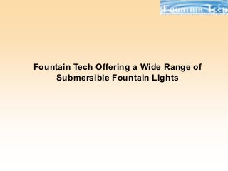 Fountain Tech Offering a Wide Range of
Submersible Fountain Lights
 