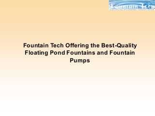 Fountain Tech Offering the Best-Quality
Floating Pond Fountains and Fountain
Pumps
 