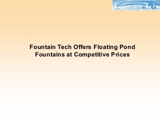 Fountain Tech Offers Floating Pond
Fountains at Competitive Prices
 