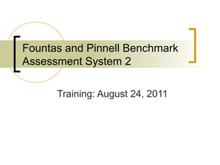 Fountas and Pinnell Benchmark Assessment System 2 Training: August 24, 2011 
