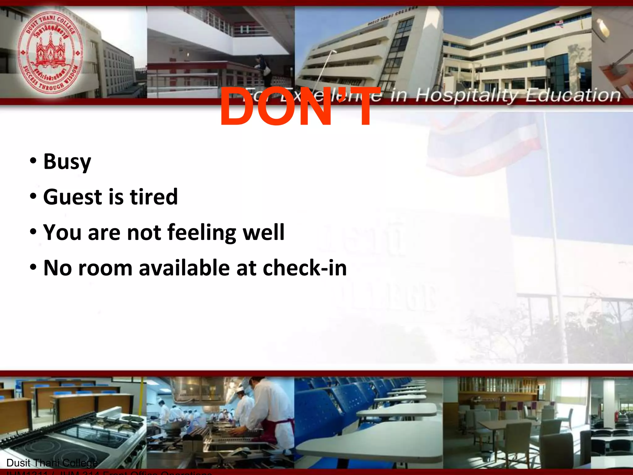 DON’T
• Busy
• Guest is tired
• You are not feeling well
• No room available at check-in
Dusit Thani College
 