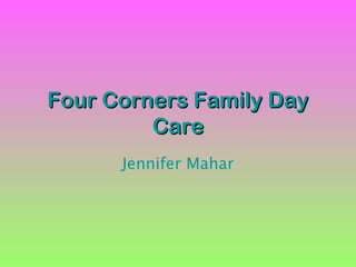 Four Corners Family DayFour Corners Family Day
CareCare
Jennifer Mahar
 