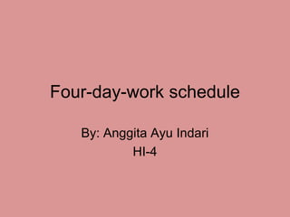 Four-day-work schedule 
By: Anggita Ayu Indari 
HI-4 
 