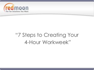 “7 Steps to Creating Your
4-Hour Workweek”
 