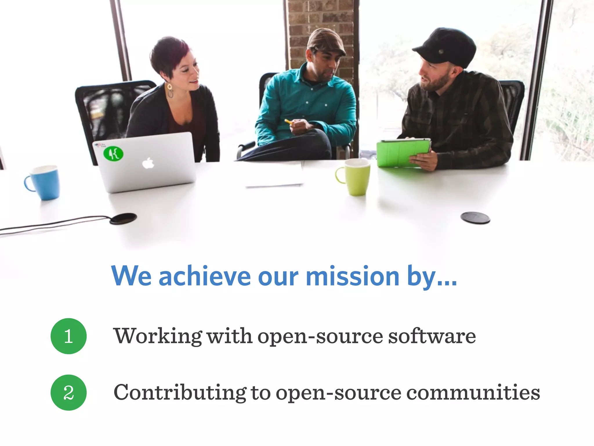 We achieve our mission by…
1 Working with open-source software
Contributing to open-source communities2
 
