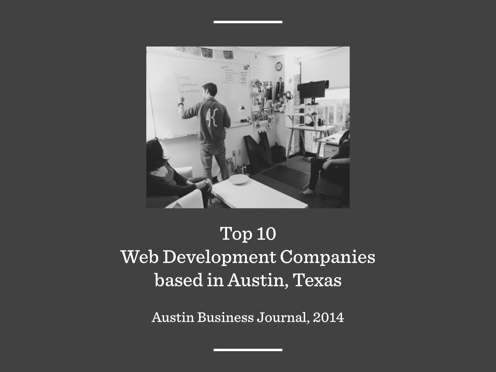 Top 10
Web Development Companies
based in Austin, Texas
Austin Business Journal, 2014
 