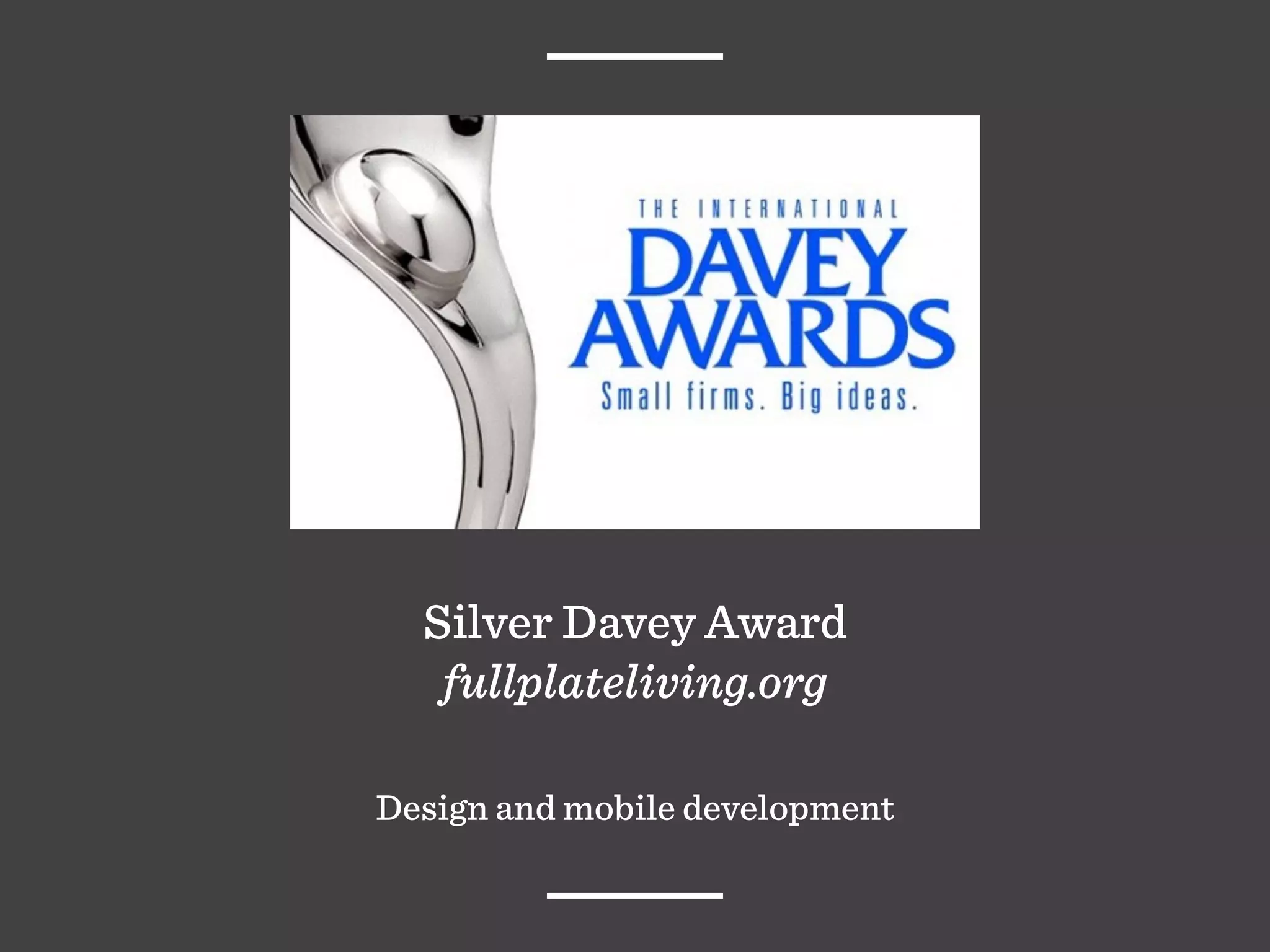 Silver Davey Award
fullplateliving.org
Design and mobile development
 