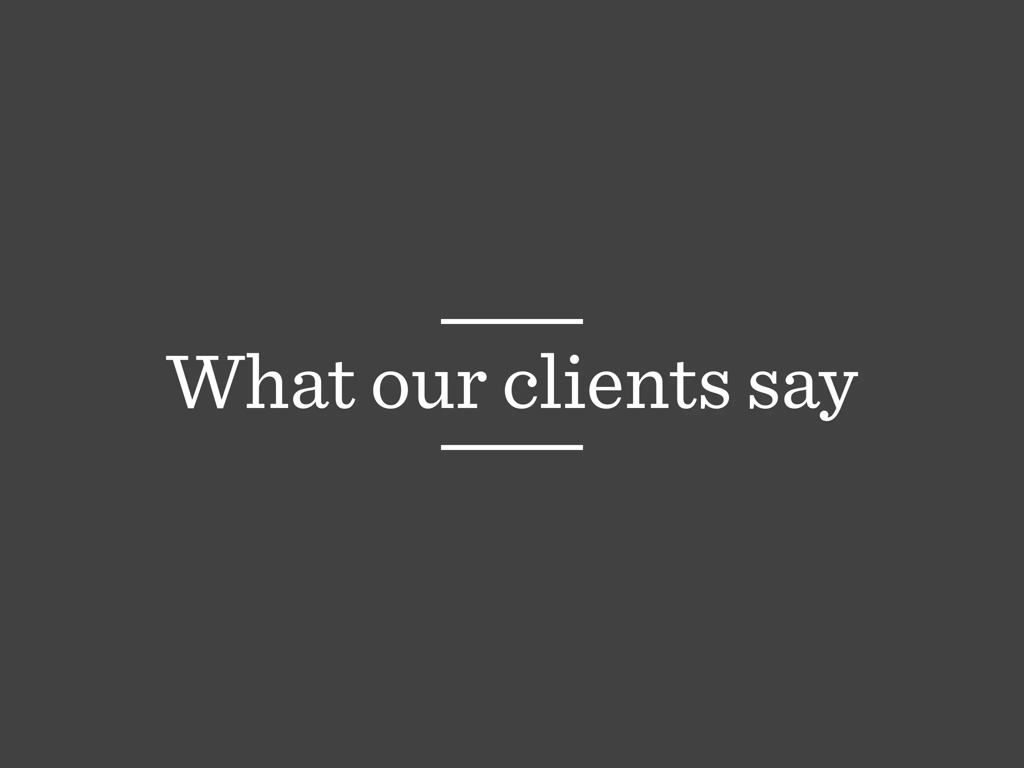 What our clients say
 