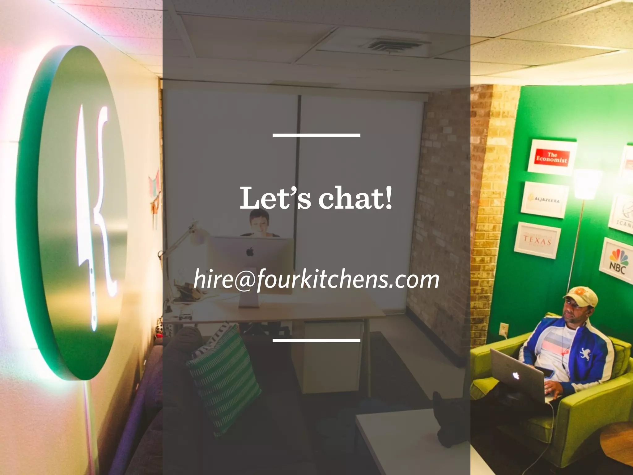 Let’s chat!
hire@fourkitchens.com
 