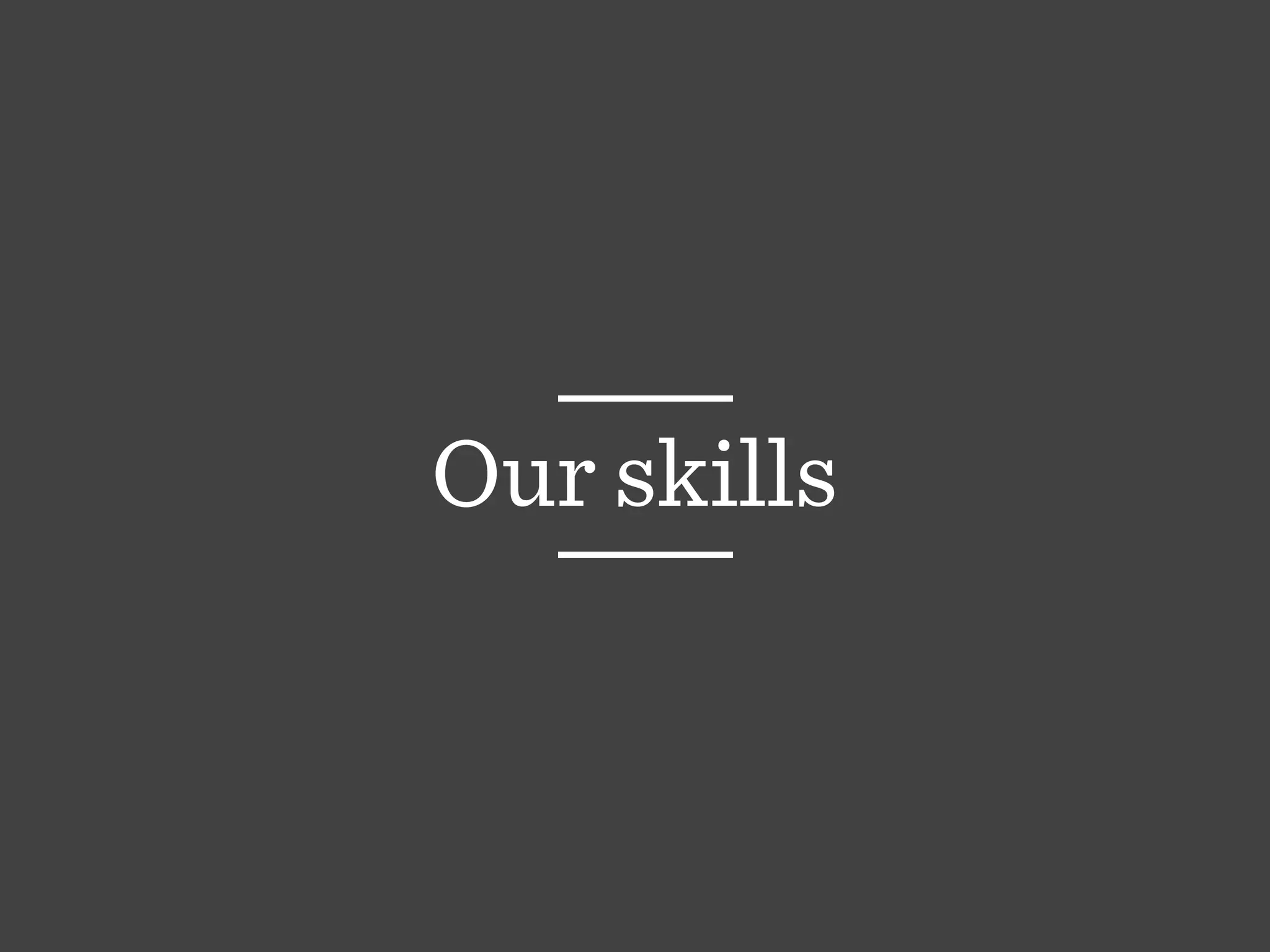 Our skills
 
