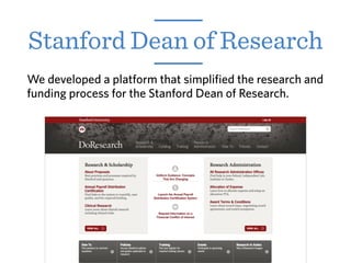 Stanford Dean of Research
We developed a platform that simplified the research and
funding process for the Stanford Dean of Research.
 
