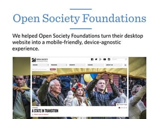 We helped Open Society Foundations turn their desktop
website into a mobile-friendly, device-agnostic
experience.
Open Society Foundations
 