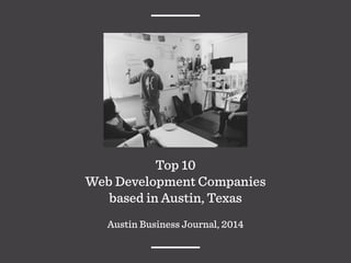 Top 10
Web Development Companies
based in Austin, Texas
Austin Business Journal, 2014
 