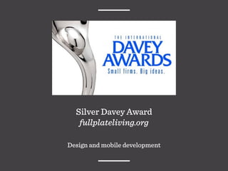 Silver Davey Award
fullplateliving.org
Design and mobile development
 