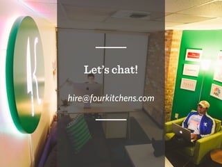 Let’s chat!
hire@fourkitchens.com
 