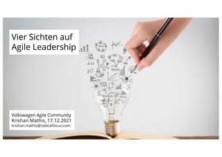 Vier Sichten auf
Agile Leadership
Volkswagen Agile Community
Krishan Mathis, 17.12.2021
krishan.mathis@radicalfocus.com
 