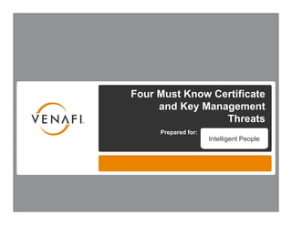 Four Must Know Certificate
         and Key Management
                     Threats
         Prepared for:
                         Intelligent People




1
 