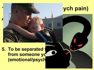 Phobia of death: (psych pain) To be tied to what one dislikes. - both physical and emotional/psych pain) - An incurable disease, stubborn character defect (addiction). To be separated from something or from someone you love. (emotional/psych pain)  