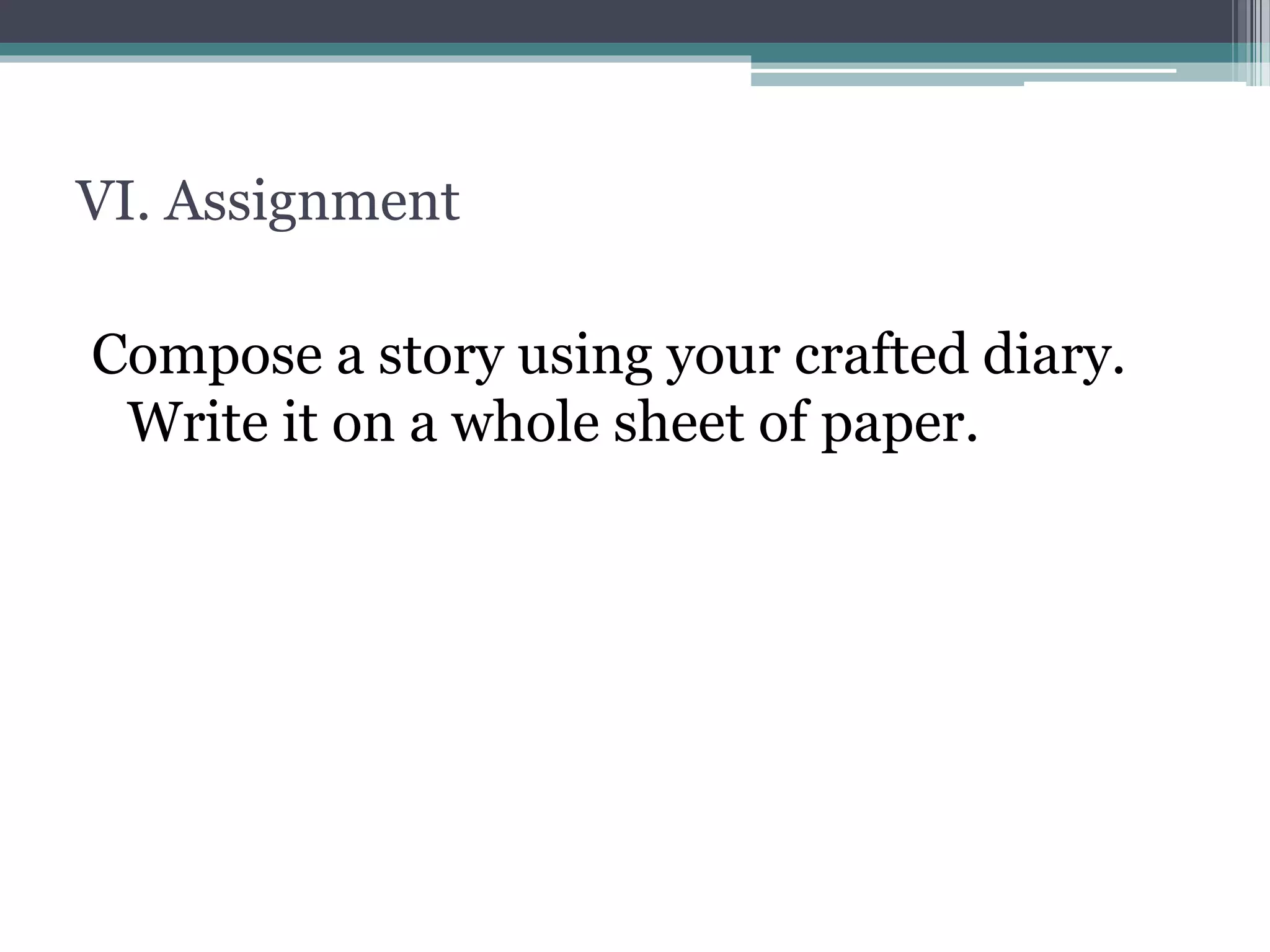 VI. Assignment
Compose a story using your crafted diary.
Write it on a whole sheet of paper.
 