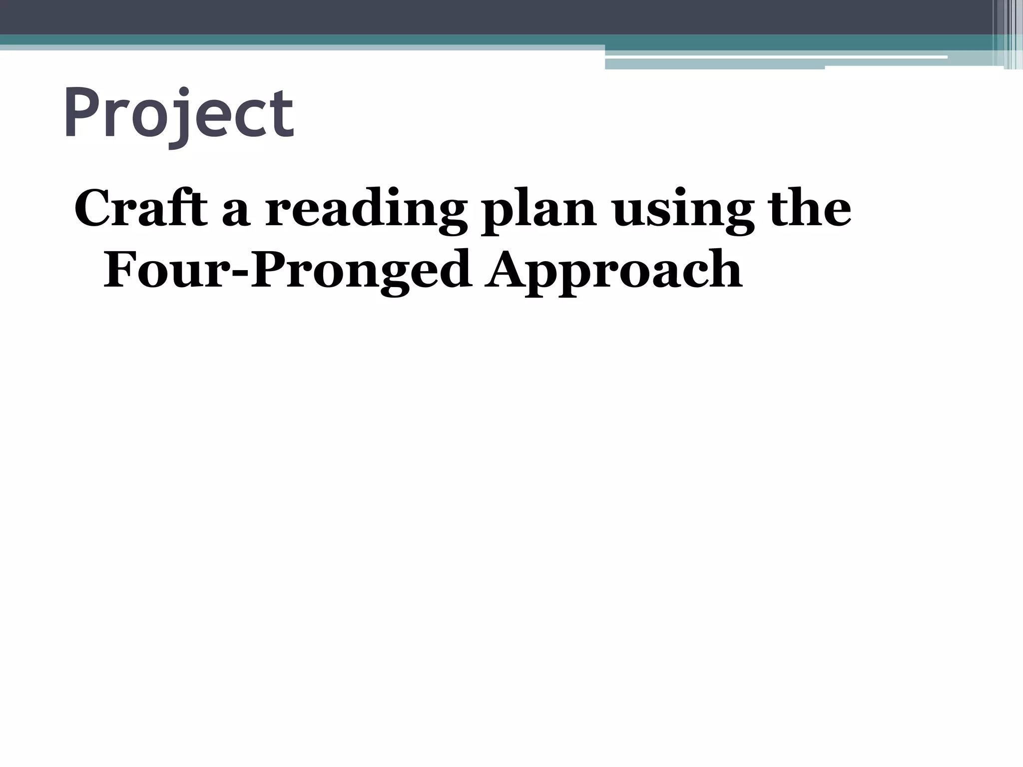 Project
Craft a reading plan using the
Four-Pronged Approach
 