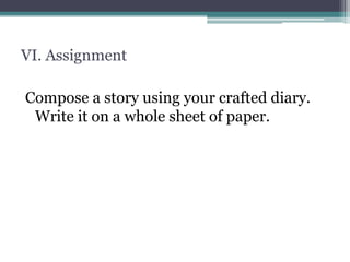 VI. Assignment
Compose a story using your crafted diary.
Write it on a whole sheet of paper.
 