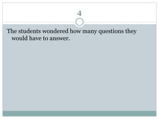 4
The students wondered how many questions they
would have to answer.
 