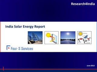 Research4India




India Solar Energy Report




                                                         June 2012

                       Private & Confidential
 