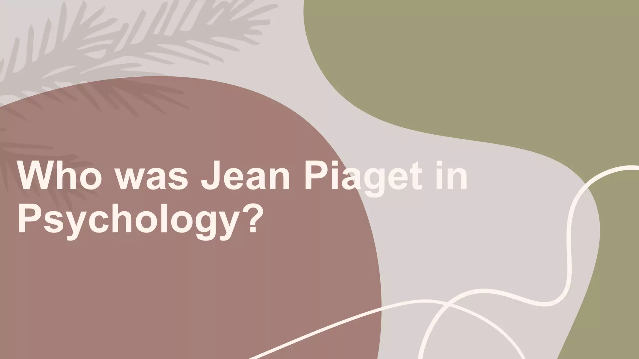 Who was Jean Piaget in
Psychology?
 