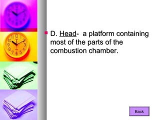  D.D. HeadHead- a platform containing- a platform containing
most of the parts of themost of the parts of the
combustion chamber.combustion chamber.
Back
 