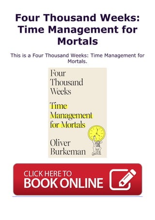 Four Thousand Weeks:
Time Management for
Mortals
This is a Four Thousand Weeks: Time Management for
Mortals.
 