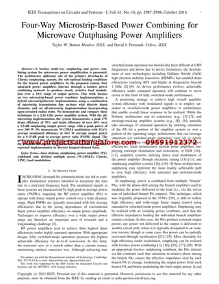 www.projectsatbangalore.com 09591912372
1
Four-Way Microstrip-Based Power Combining for
Microwave Outphasing Power Ampliﬁers
Taylor W. Barton Member, IEEE, and David J. Perreault, Fellow, IEEE
Copyright (c) 2014 IEEE. Personal use of this material is permitted. However, permission to use this material for any other
purposes must be obtained from the IEEE by sending an email to pubs-permissions@ieee.org.
Abstract—A lossless multi-way outphasing and power com-
bining system for microwave power ampliﬁcation is presented.
The architecture addresses one of the primary drawbacks of
Chireix outphasing; namely, the sub-optimal loading conditions
for the branch power ampliﬁers. In the proposed system, four
saturated power ampliﬁers interact through a lossless power
combining network to produce nearly resistive load modula-
tion over a 10:1 range of output powers. This work focuses
on two microstrip-based power combiner implementations: a
hybrid microstrip/discrete implementation using a combination
of microstrip transmission line sections with discrete shunt
elements, and an all-microstrip implementation incorporating
open-circuited radial stubs. We demonstrate and compare these
techniques in a 2.14 GHz power ampliﬁer system. With the all-
microstrip implementation, the system demonstrates a peak CW
drain efﬁciency of 70% and drain efﬁciency of over 60% over
a 6.5-dB outphasing output power range with a peak power of
over 100 W. We demonstrate W-CDMA modulation with 55.6%
average modulated efﬁciency at 14.1 W average output power
for a 9.15-dB peak to average power ratio (PAPR) signal. The
performance of this all-microstrip system is compared to that of
the proposed hybrid microstrip/discrete version and a previously
reported implementation in discrete lumped-element form.
Index Terms—base stations, outphasing, power ampliﬁer (PA),
wideband code division multiple access (W-CDMA), Chireix,
LINC, load modulation.
I. INTRODUCTION
INCREASING demand for communications has led to com-
plex modulation schemes intended to maximize the data
rate in a restricted frequency band. The modulated signals in
these systems are characterized by high peak-to-average power
ratios (PAPRs), requiring the RF power ampliﬁer (PA) to
operate with linear output power control over a wide dynamic
range. High PAPRs are typically associated with low average
efﬁciencies due to the strong dependence of conventional
linear power ampliﬁer efﬁciency on output power amplitude.
Techniques to improve efﬁciency over a wide output power
range are therefore an important area of research and a
longstanding challenge [1].
RF power ampliﬁers tend to achieve their highest drain
efﬁciencies under highly saturated operation. With appropriate
design, fully switched-mode operation promises the highest
achievable efﬁciency for dc-to-rf conversion. In this limit,
the transistor acts as a switch rather than a current source,
minimizing intrinsic transistor loss. Although achieving true
The authors are with the Massachusetts Institute of Technology, Cambridge,
MA, 02139 USA (e-mail: tbarton@mit.edu, djperrea@mit.edu).
This work was supported by the MIT Center for Integrated Circuits and
Systems and the MIT/MTL GaN Energy Initiative.
switched mode operation has historically been difﬁcult at UHF
frequencies and above due to device limitations, the develop-
ment of new technologies including Gallium Nitride (GaN)
high electron mobility transistors (HEMTs) has enabled drain
efﬁciencies reaching 80% and higher at frequencies beyond
1 GHz [2]–[4]. As device performance evolves, achievable
efﬁciency under saturated operation will continue to move
closer to the limit of fully switched-mode performance.
A promising strategy to achieve high overall ampliﬁer
system efﬁciency with modulated signals is to employ sat-
urated or switched-mode power ampliﬁers in architectures
that enable overall linear response to be realized. While the
Doherty architecture and its extensions (e.g., [5]–[7]) and
envelope-tracking ampliﬁer systems (e.g., [8], [9]) partially
take advantage of saturated operation by utilizing saturation
of the PA for a portion of the ampliﬁer system or over a
portion of the operating range, architectures that can leverage
saturation (or switched-mode operation) over all or nearly
all of the operating range have the potential for the highest
efﬁciencies. Such architectures include polar ampliﬁers em-
ploying envelope elimination and restoration, or EER [10]–
[12], ampliﬁer systems utilizing direct load modulation of
the power ampliﬁer through electronic tuning [13]–[15], and
outphasing ampliﬁer systems [16]–[38]. Of these architectures,
outphasing may represent the most readily achievable path
to very high efﬁciency with saturated and switched-mode
ampliﬁers.
In outphasing, power is combined from multiple “branch”
PAs, with the phase-shift among the branch ampliﬁers used to
modulate the power delivered to the load (i.e., via the vector
sum of individual branch PA outputs). This technique, which
was originally proposed in the 1930’s [39], is able to realize
high efﬁciency and wide-range linear output control using
saturated or switched-mode power ampliﬁers. Outphasing may
be realized with an isolating power combiner, such that the
effective impedances loading the individual branch ampliﬁers
remain constant. In this case, the PAs produce constant output
power; any power not delivered to the output is delivered to
another circuit port, where it is typically dissipated in an isola-
tion resistor, though in some cases this power can be partially
recovered through rectiﬁcation [23]–[25]. More desirably for
high efﬁciency under modulation, outphasing can be realized
with lossless power combining [1], [16]–[20], [27]–[38]. With
an appropriate lossless outphasing combiner, the PAs interact
via the combiner such that variations in relative phase among
the branch PAs causes the effective impedance seen by each
branch PA to change, modulating the output power from each
branch PA and hence modulating the total output power. (Load
IEEE Transactions on Circuits and Systems - I, Vol. 61, No. 10, pp. 2987-2998, October 2014.
 