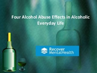 Four Alcohol Abuse Effects in Alcoholic
Everyday Life
 