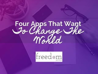 Four Apps That Want
To Change The
World
 