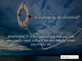 EMERGENCY+ is the type of app that you will
very rarely need, but will be very helpful when
you finally do.
 