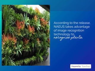 According to the release,
NAEUS takes advantage
of image recognition
technology to
recognise plants.
 
