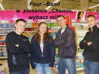 Four –Band w  piosence „Chemio, wybacz mi!” 