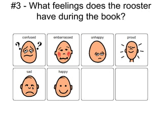 #3 - What feelings does the rooster
      have during the book?
 