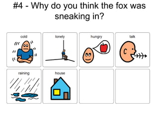 #4 - Why do you think the fox was
          sneaking in?
 