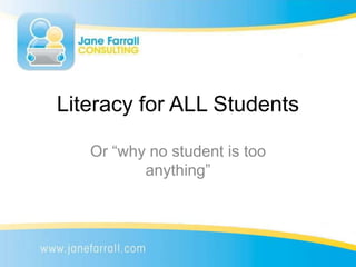 Literacy for ALL Students

   Or “why no student is too
          anything”
 