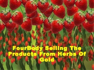 FourBody Selling The
Products From Herbs Of
Gold
 