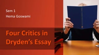 Four Critics in
Dryden’s Essay
Sem 1
Hema Goswami
 