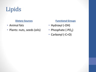 Lipids
Dietary Sources
• Animal fats
• Plants: nuts, seeds (oils)
Functional Groups
• Hydroxyl (-OH)
• Phosphate (-PO4)
• Carbonyl (-C=O)
 