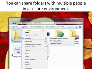 You can share folders with multiple people in a secure environment.