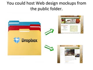 You could host Web design mockups from the public folder.