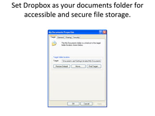 Set Dropbox as your documents folder for accessible and secure file storage.