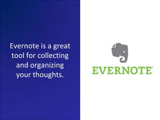 Evernote is a great tool for collecting and organizing your thoughts.