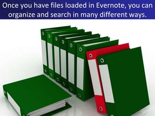 Once you have files loaded in Evernote, you can organize and search in many different ways.