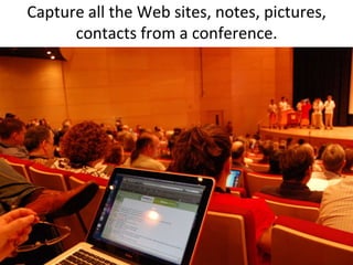 Capture all the Web sites, notes, pictures, contacts from a conference.
